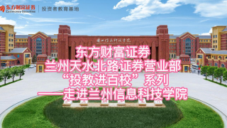 东方财富证券兰州天水北路营业部“投教进百校”系列 ——走进兰州信息科技学院